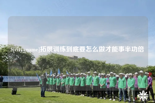 保亭拓展训练到底要怎么做才能事半功倍